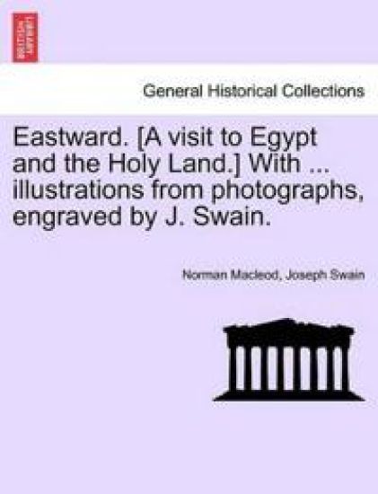 Eastward. [A Visit to Egypt and the Holy Land.] with ... Illustrations from Photographs, Engraved by J. Swain.