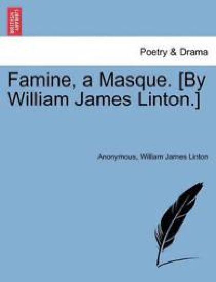 Famine, a Masque. [by William James Linton.]