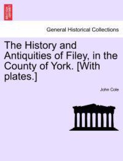 The History and Antiquities of Filey, in the County of York. [With Plates.] Vol.I
