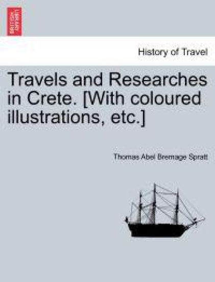 Travels and Researches in Crete. [With coloured illustrations, etc.]