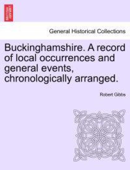 Buckinghamshire. a Record of Local Occurrences and General Events, Chronologically Arranged. Vol. IV.