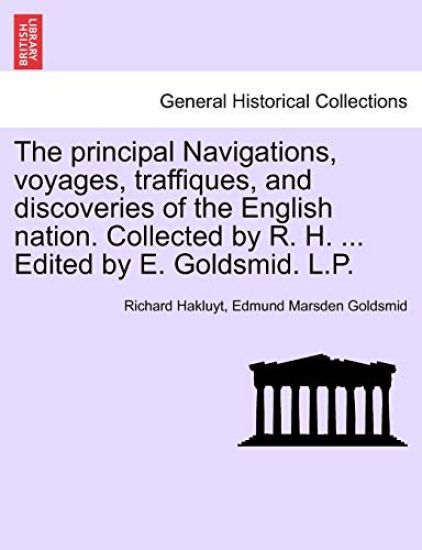 The principal Navigations, voyages, traffiques, and discoveries of the English nation. Collected by R. H. ... Edited by E. Goldsmid. L.P. Vol. VI.