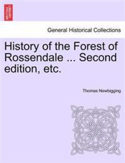 History of the Forest of Rossendale ... Second Edition, Etc.