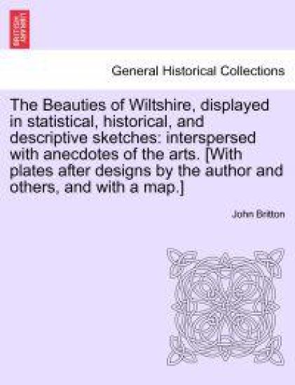 The Beauties of Wiltshire, Displayed in Statistical, Historical, and Descriptive Sketches