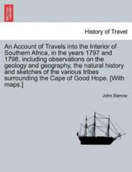 An Account of Travels Into the Interior of Southern Africa, in the Years 1797 and 1798, Including Observations on the Geology and Geography, the Natural History and Sketches of the Various Tribes Surrounding the Cape of Good Hope. [with Maps.]