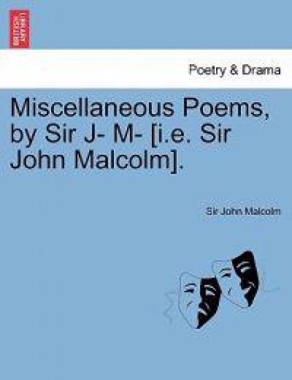 Miscellaneous Poems, by Sir J- M- [I.E. Sir John Malcolm].