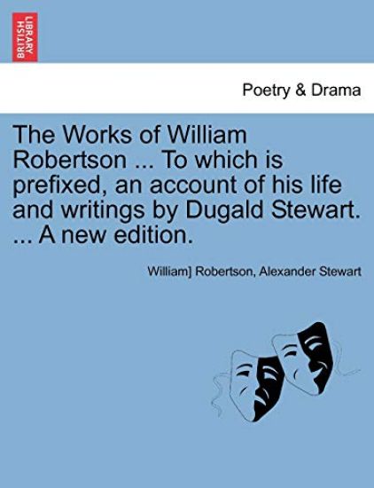 The Works of William Robertson ... to Which Is Prefixed, an Account of His Life and Writings by Dugald Stewart. ... a New Edition. Vol. VII.