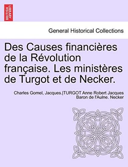Des Causes financières de la Révolution française. Les ministères de Turgot et de Necker.