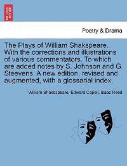 The Plays of William Shakspeare. with the Corrections and Illustrations of Various Commentators. to Which Are Added Notes by S. Johnson and G. Steevens. a New Edition, Revised and Augmented, with a Glossarial Index. Volume the Twelfth