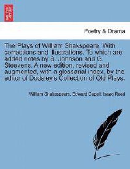 The Plays of William Shakspeare. with Corrections and Illustrations. to Which Are Added Notes by S. Johnson and G. Steevens. a New Edition, Revised and Augmented, with a Glossarial Index, by the Editor of Dodsley's Collection of Old Plays. Vol. II.
