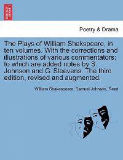 The Plays of William Shakspeare, in Ten Volumes. with the Corrections and Illustrations of Various Commentators; To Which Are Added Notes by S. Johnson and G. Steevens. Vol. III, the Third Edition, Revised and Augmented.