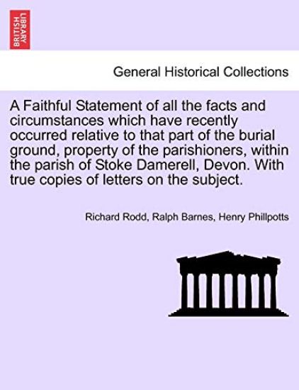 A Faithful Statement of All the Facts and Circumstances Which Have Recently Occurred Relative to That Part of the Burial Ground, Property of the Parishioners, Within the Parish of Stoke Damerell, Devon. with True Copies of Letters on the Subject.