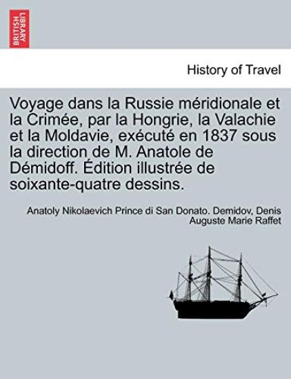 Voyage dans la Russie méridionale et la Crimée, par la Hongrie, la Valachie et la Moldavie, exécuté en 1837 sous la direction de M. Anatole de Démidoff. Édition illustrée de soixante-quatre dessins.
