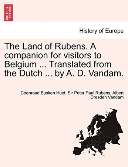 The Land of Rubens. a Companion for Visitors to Belgium ... Translated from the Dutch ... by A. D. Vandam.