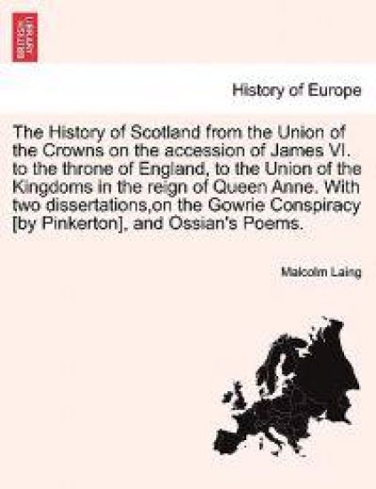 The History of Scotland from the Union of the Crowns on the accession of James VI. to the throne of England, to the Union of the Kingdoms in the reign of Queen Anne. Vol. IV. The Second Edition, Corrected.