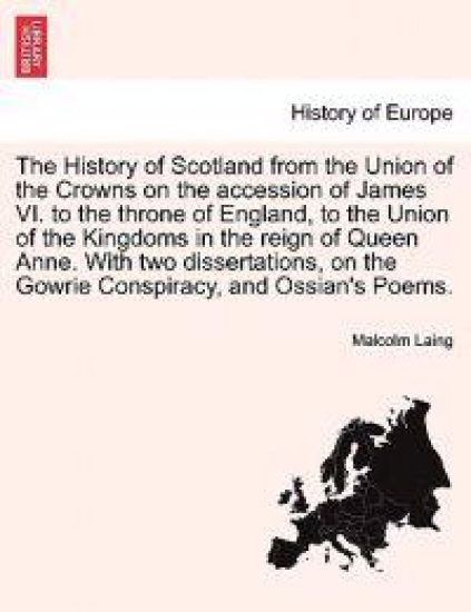 The History of Scotland from the Union of the Crowns on the Accession of James VI. to the Throne of England, to the Union of the Kingdoms in the Reign of Queen Anne. Vol. I, Second Edition.