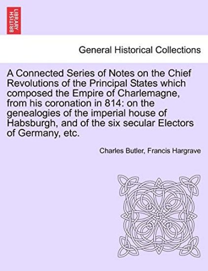 A Connected Series of Notes on the Chief Revolutions of the Principal States Which Composed the Empire of Charlemagne, from His Coronation in 814