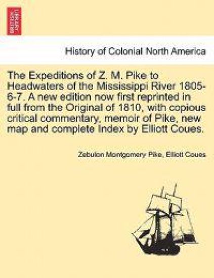 The Expeditions of Z. M. Pike to Headwaters of the Mississippi River 1805-6-7. A new edition now first reprinted in full from the Original of 1810, with copious critical commentary, memoir of Pike, new map and complete Index by Elliott Coues. Vol. II.