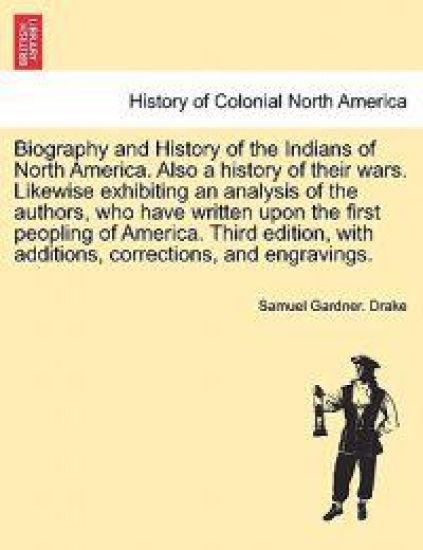 Biography and History of the Indians of North America. Also a history of their wars. Likewise exhibiting an analysis of the authors, who have written upon the first peopling of America. Third edition, with additions, corrections... EIGHTH EDITION