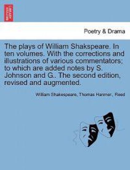The Plays of William Shakspeare. in Ten Volumes. with the Corrections and Illustrations of Various Commentators; To Which Are Added Notes by S. Johnson and G.. the Second Edition, Revised and Augmented. Volume the Second.
