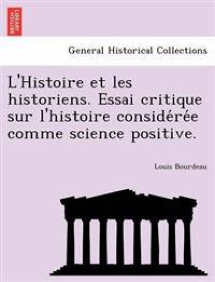 L'Histoire Et Les Historiens. Essai Critique Sur L'Histoire Conside Re E Comme Science Positive.