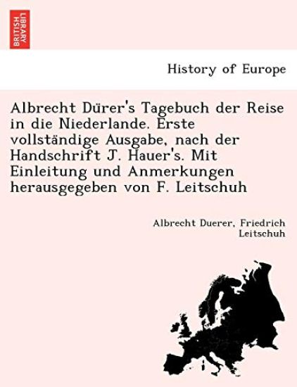 Albrecht Du Rer's Tagebuch Der Reise in Die Niederlande. Erste Vollsta Ndige Ausgabe, Nach Der Handschrift J. Hauer's. Mit Einleitung Und Anmerkungen Herausgegeben Von F. Leitschuh