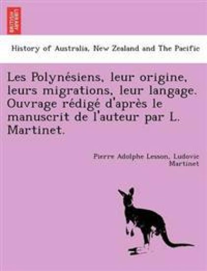 Les Polyne´siens, leur origine, leurs migrations, leur langage. Ouvrage re´dige´ d'apre`s le manuscrit de l'auteur par L. Martinet.