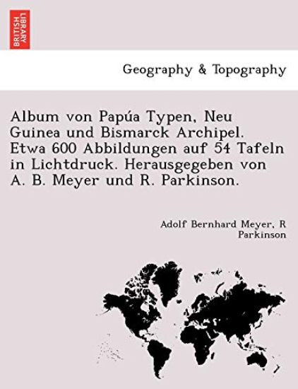 Album von Papu´a Typen, Neu Guinea und Bismarck Archipel. Etwa 600 Abbildungen auf 54 Tafeln in Lichtdruck. Herausgegeben von A. B. Meyer und R. Parkinson.