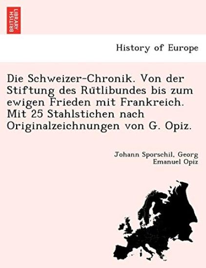 Die Schweizer-Chronik. Von der Stiftung des Ru¨tlibundes bis zum ewigen Frieden mit Frankreich. Mit 25 Stahlstichen nach Originalzeichnungen von G. Opiz.