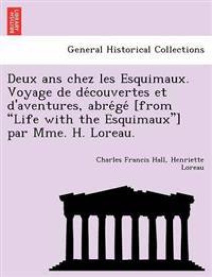 Deux ANS Chez Les Esquimaux. Voyage de de Couvertes Et D'Aventures, Abre GE [From "Life with the Esquimaux"] Par Mme. H. Loreau.