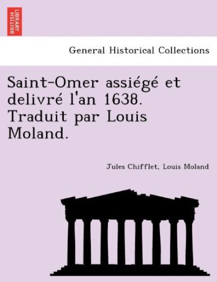 Saint-Omer Assiege Et Delivre L'An 1638. Traduit Par Louis Moland.