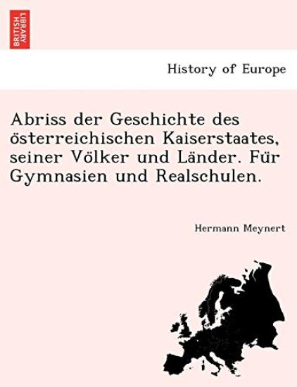 Abriss Der Geschichte Des O Sterreichischen Kaiserstaates, Seiner Vo Lker Und La Nder. Fu R Gymnasien Und Realschulen.