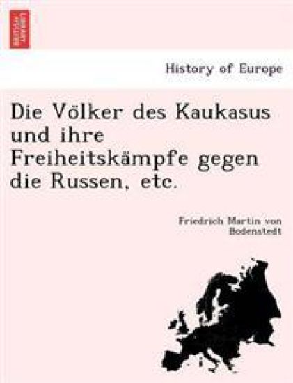 Die Vo¨lker des Kaukasus und ihre Freiheitska¨mpfe gegen die Russen, etc.
