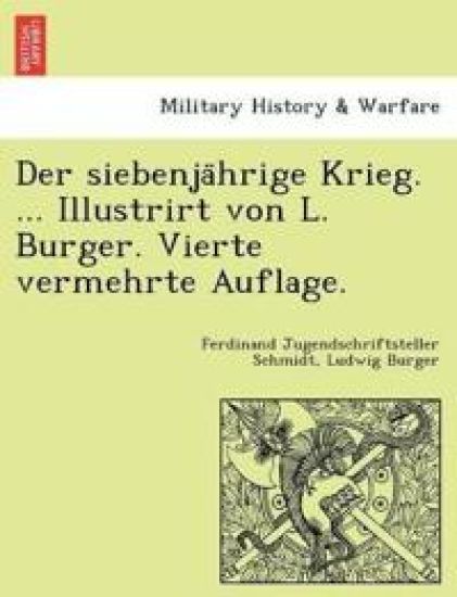 Der siebenja¨hrige Krieg. ... Illustrirt von L. Burger. Vierte vermehrte Auflage.