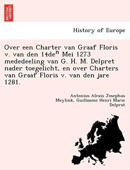 Over Een Charter Van Graaf Floris V. Van Den 14de Mei 1273 Mededeeling Van G. H. M. Delpret Nader Toegelicht, En Over Charters Van Graaf Floris V. Van Den Jare 1281. – Antonius Alexis Josephus Meylink, kirjan kansikuva