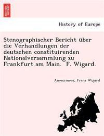 Stenographischer Bericht über die Verhandlungen der deutschen constituirenden Nationalversammlung zu Frankfurt am Main. F. Wigard.