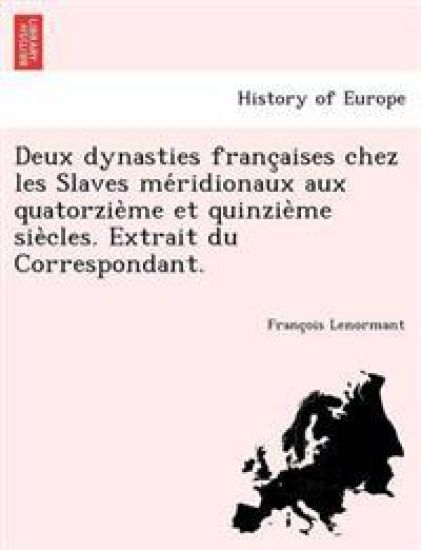 Deux Dynasties Franc Aises Chez Les Slaves Me Ridionaux Aux Quatorzie Me Et Quinzie Me Sie Cles. Extrait Du Correspondant.