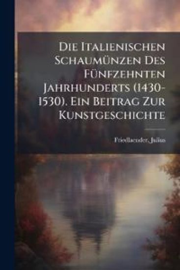 Die Italienischen Schaumunzen Des Funfzehnten Jahrhunderts (1430-1530). Ein Beitrag Zur Kunstgeschichte