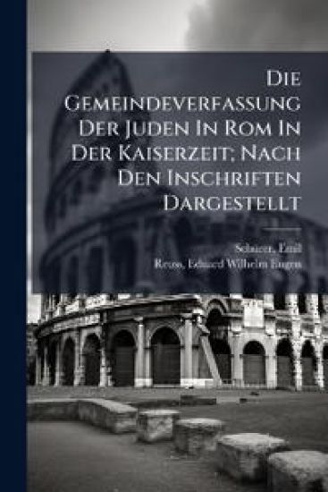 Die Gemeindeverfassung Der Juden in ROM in Der Kaiserzeit; Nach Den Inschriften Dargestellt