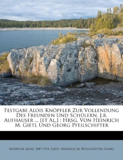 Festgabe Alois Knopfler Zur Vollendung Des Freunden Und Schulern, J.B. Aufhauser ... [Et Al.]; Hrsg. Von Heinrich M. Gietl Und Georg Pfeilschifter