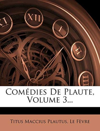 Com?dies de Plaute, Volume 3... – Titus Maccius Plautus, kirjan kansikuva