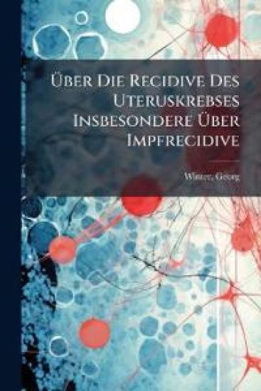 Uber Die Recidive Des Uteruskrebses Insbesondere Uber Impfrecidive