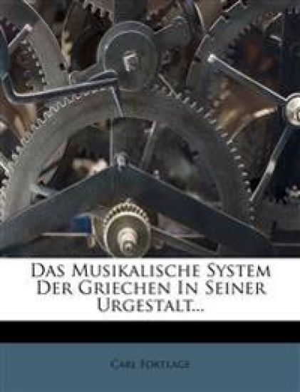 Das Musikalische System Der Griechen in Seiner Urgestalt.