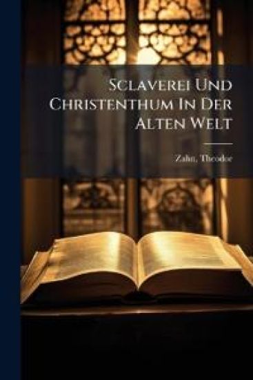 Sclaverei Und Christenthum in Der Alten Welt