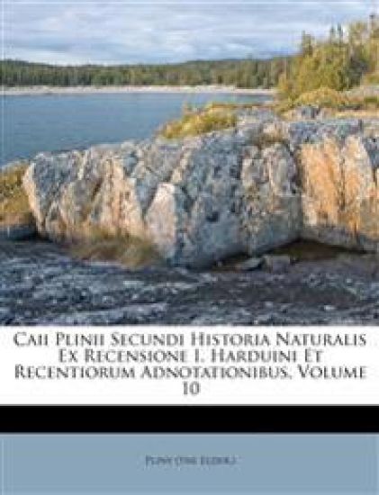 Caii Plinii Secundi Historia Naturalis Ex Recensione I. Harduini Et Recentiorum Adnotationibus, Volume 10