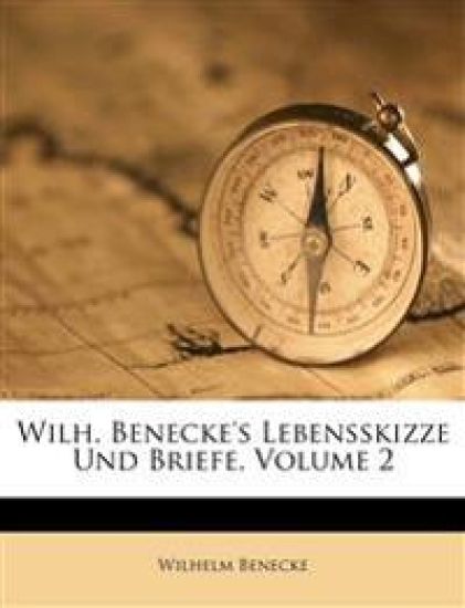 Wilh. Benecke's Lebensskizze Und Briefe, Volume 2
