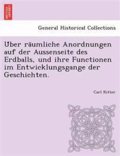 U¨ber ra¨umliche Anordnungen auf der Aussenseite des Erdballs, und ihre Functionen im Entwicklungsgange der Geschichten.