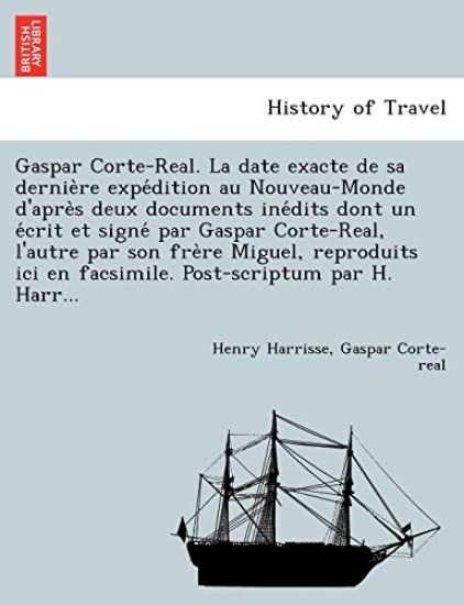 Gaspar Corte-Real. La date exacte de sa dernière expédition au Nouveau-Monde d'après deux documents inédits dont un écrit et signé par Gaspar Corte-Real, l'autre par son frère Miguel, reproduits ici en facsimile. P