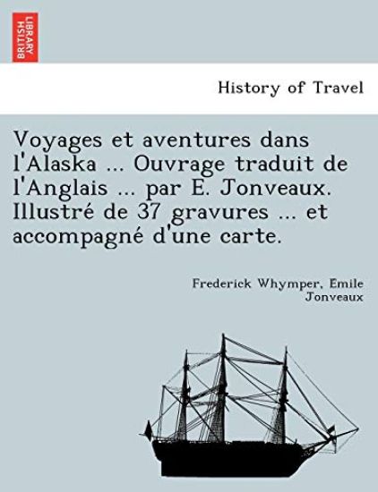 Voyages Et Aventures Dans L'Alaska ... Ouvrage Traduit de L'Anglais ... Par E. Jonveaux. Illustre de 37 Gravures ... Et Accompagne D'Une Carte.