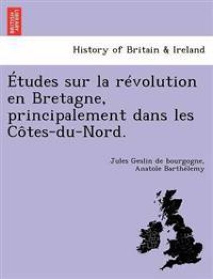 Etudes Sur La Revolution En Bretagne, Principalement Dans Les Cotes-Du-Nord.